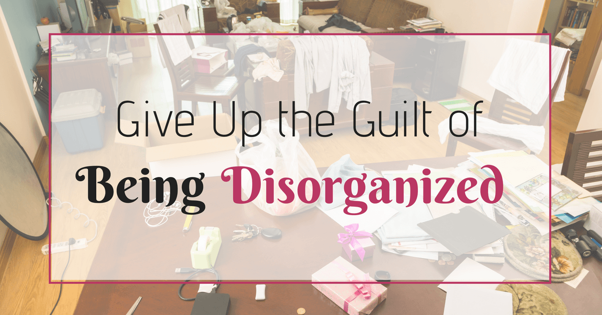 The Morality of Messiness – Give Up the Guilt of Being Disorganized