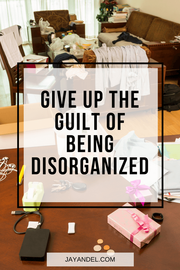 give up the guilt of being disorganized