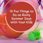 15 Fun Things to Do on Rainy Summer Days With Your Kids 4